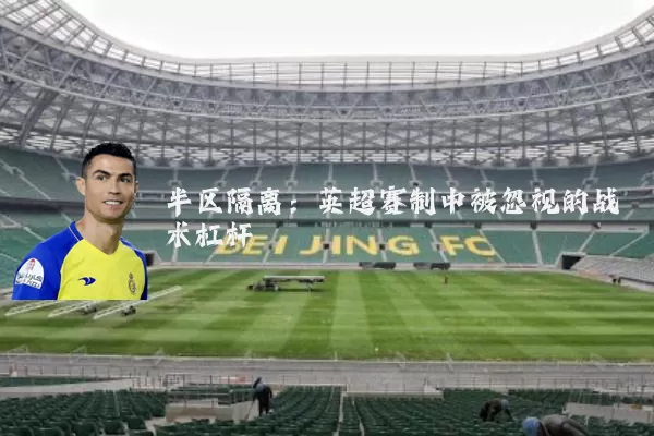半区隔离:英超赛制中被忽视的战术杠杆