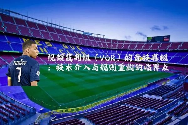 视频裁判组(VOR)的竞技真相:技术介入与规则重构的临界点