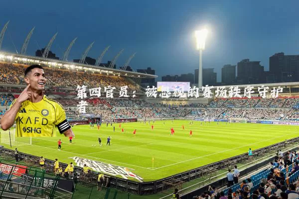 第四官员：被忽视的赛场秩序守护者