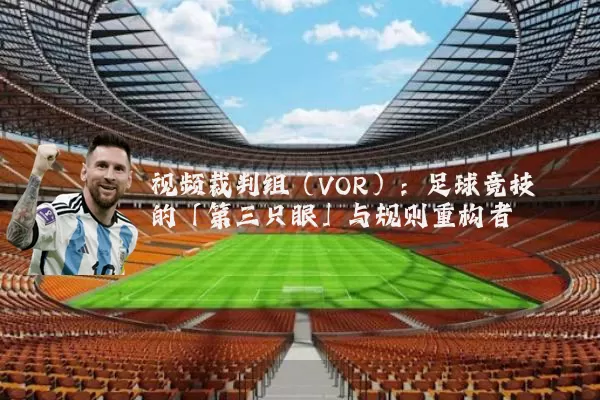 视频裁判组（VOR）：足球竞技的「第三只眼」与规则重构者