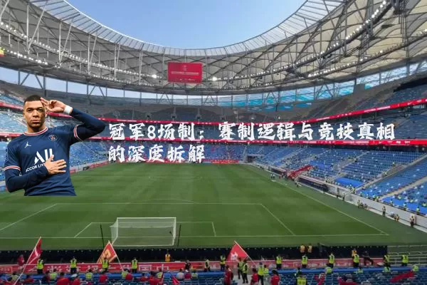 冠军8场制:赛制逻辑与竞技真相的深度拆解