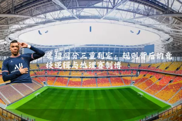 英超同分三重判定：规则背后的竞技逻辑与地理赛制博弈